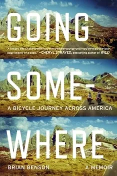 Going Somewhere- A Bicycle Journey Across America, a memoir by Brian Benson